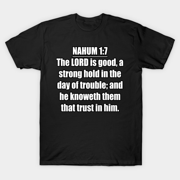 Nahum 1:7 KJV. The LORD is good, a strong hold in the day of trouble; and he knoweth them that trust in him. ... KJV: King James Version. T-Shirt by Holy Bible Verses